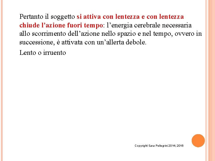 Pertanto il soggetto si attiva con lentezza e con lentezza chiude l’azione fuori tempo: