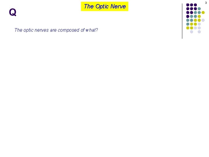 Q The Optic Nerve The optic nerves are composed of what? 3 