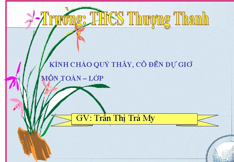 KÍNH CHÀO QUÝ THẦY, CÔ ĐÊ N DƯ GIƠ MÔN TOÁN – LỚP GV: