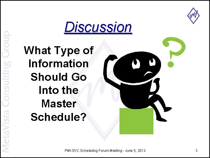 Discussion What Type of Information Should Go Into the Master Schedule? PMI-SVC Scheduling Forum Discussion What Type of Information Should Go Into the Master Schedule? PMI-SVC Scheduling Forum