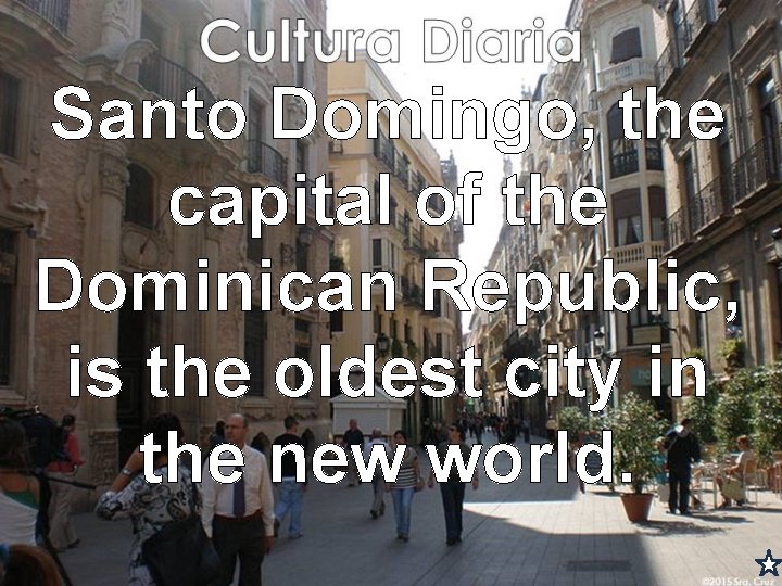 Santo Domingo, the capital of the Dominican Republic, is the oldest city in the