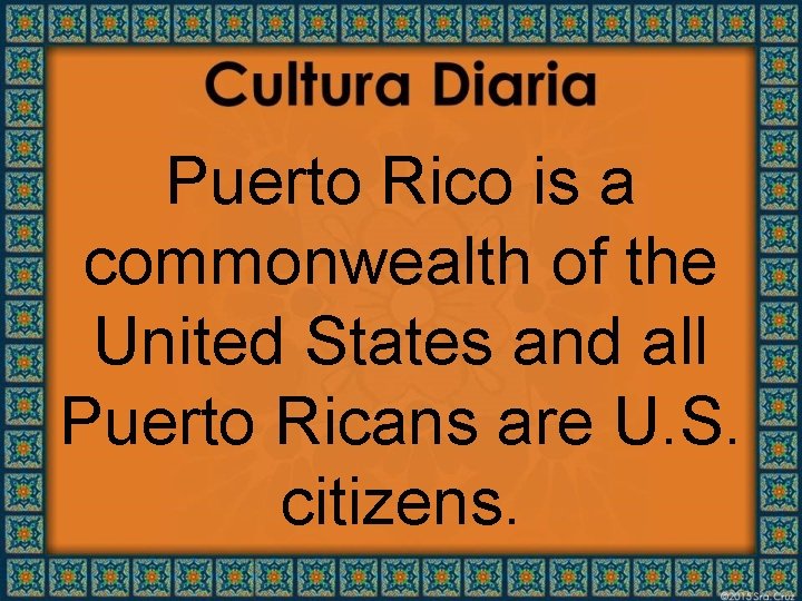 Puerto Rico is a commonwealth of the United States and all Puerto Ricans are