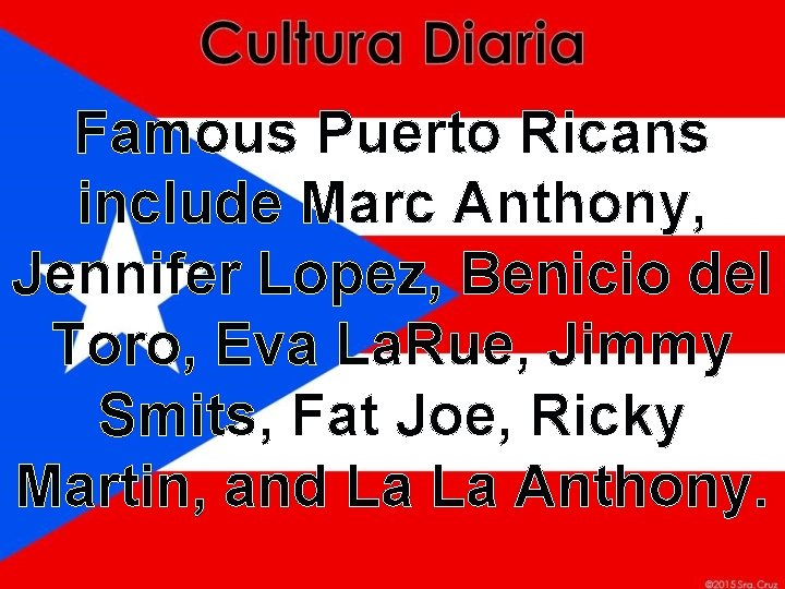 Famous Puerto Ricans include Marc Anthony, Jennifer Lopez, Benicio del Toro, Eva La. Rue,