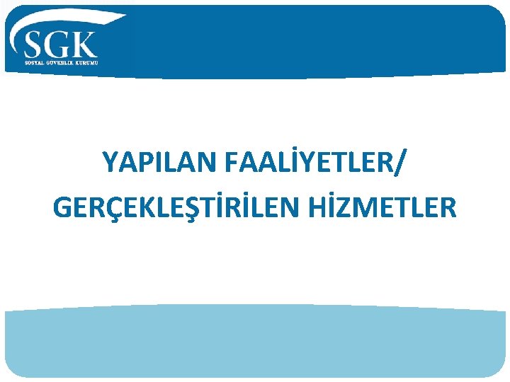 YAPILAN FAALİYETLER/ GERÇEKLEŞTİRİLEN HİZMETLER 