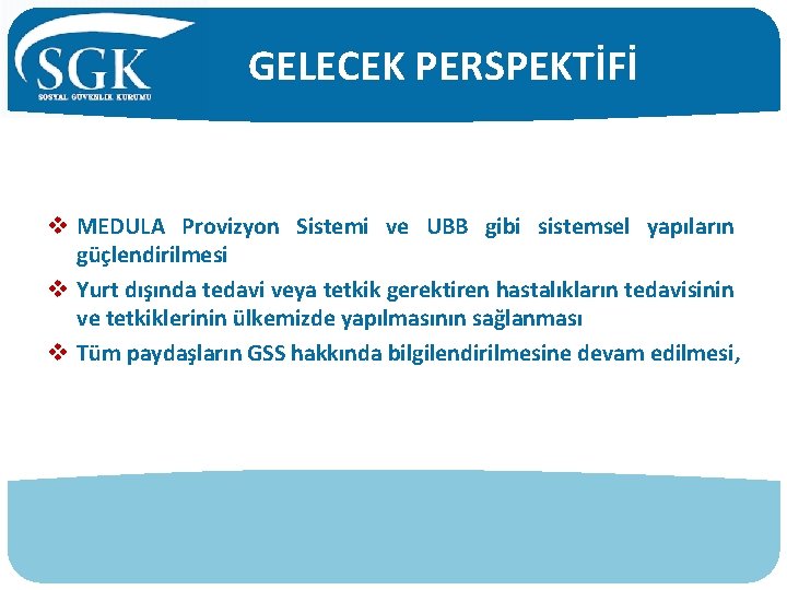 GELECEK PERSPEKTİFİ v MEDULA Provizyon Sistemi ve UBB gibi sistemsel yapıların güçlendirilmesi v Yurt