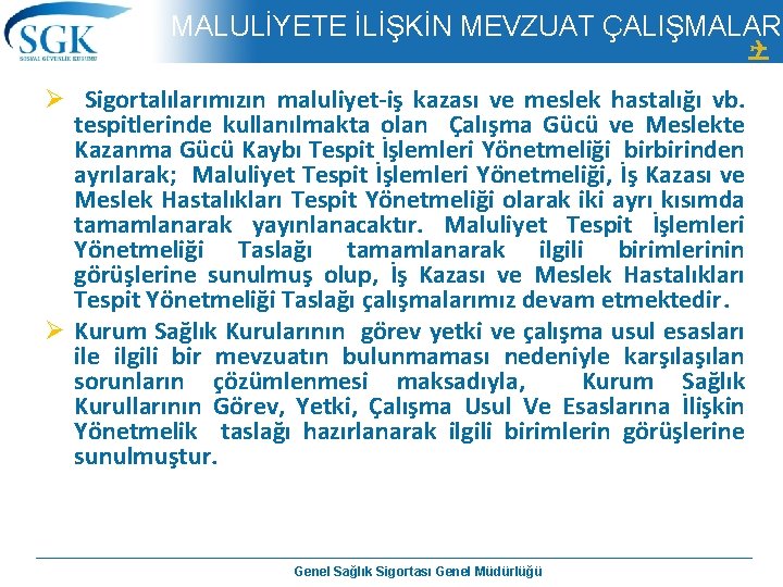 MALULİYETE İLİŞKİN MEVZUAT ÇALIŞMALARI Ø Sigortalılarımızın maluliyet-iş kazası ve meslek hastalığı vb. tespitlerinde kullanılmakta