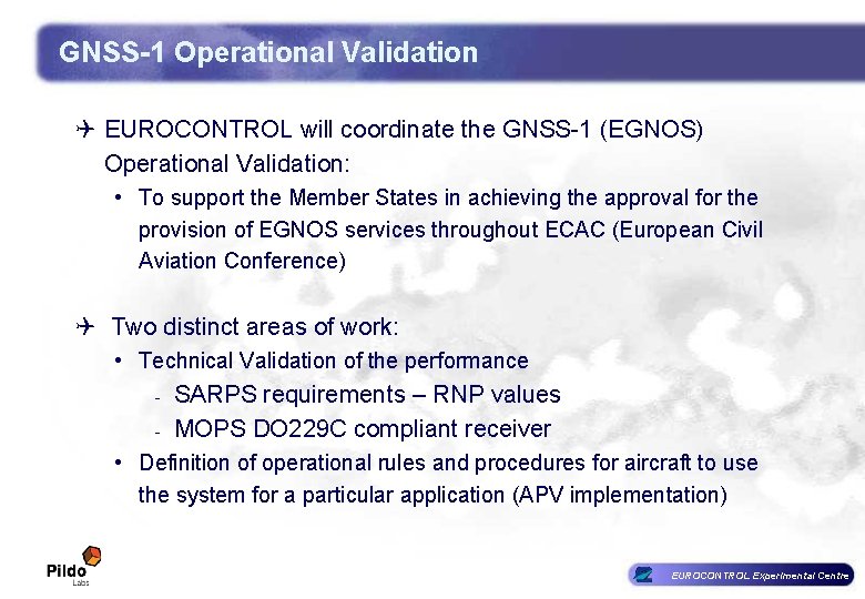 GNSS-1 Operational Validation Q EUROCONTROL will coordinate the GNSS-1 (EGNOS) Operational Validation: • To GNSS-1 Operational Validation Q EUROCONTROL will coordinate the GNSS-1 (EGNOS) Operational Validation: • To