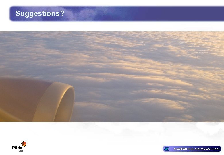 Suggestions? EUROCONTROL Experimental Centre Suggestions? EUROCONTROL Experimental Centre