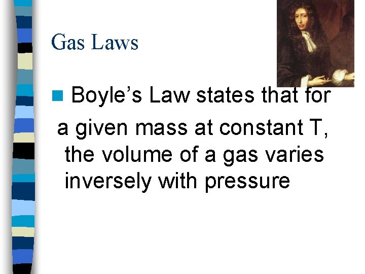 Gas Laws Boyle’s Law states that for a given mass at constant T, the