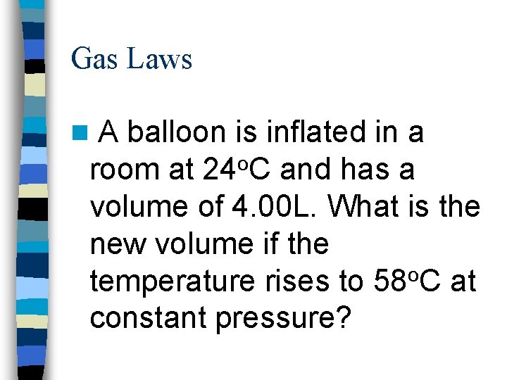 Gas Laws n A balloon is inflated in a room at 24 o. C