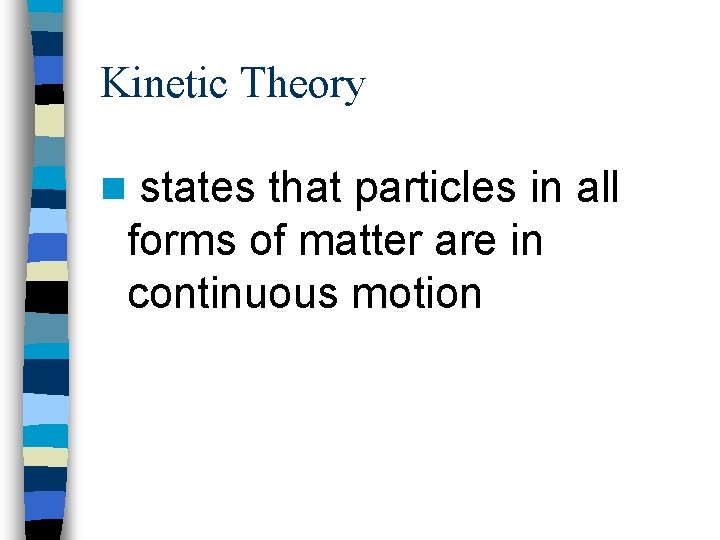 Kinetic Theory n states that particles in all forms of matter are in continuous