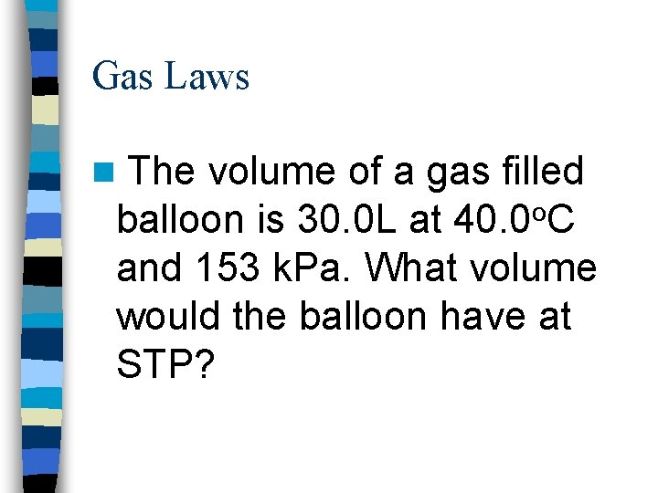 Gas Laws n The volume of a gas filled balloon is 30. 0 L