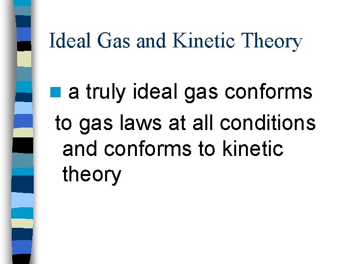 Ideal Gas and Kinetic Theory a truly ideal gas conforms to gas laws at