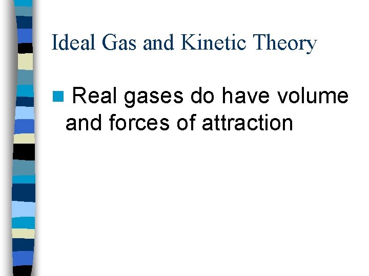 Ideal Gas and Kinetic Theory n Real gases do have volume and forces of