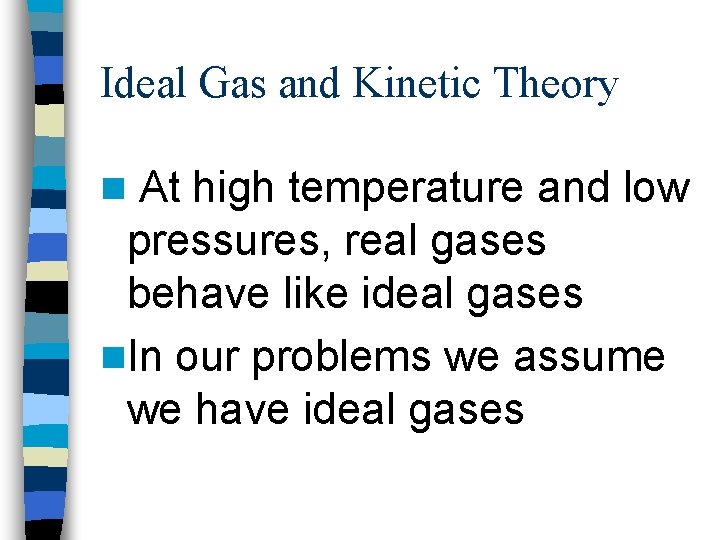 Ideal Gas and Kinetic Theory At high temperature and low pressures, real gases behave