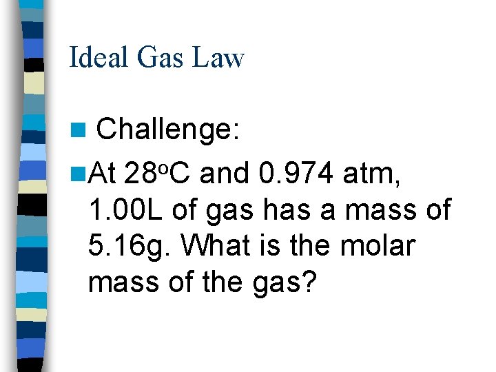 Ideal Gas Law Challenge: n. At 28 o. C and 0. 974 atm, 1.