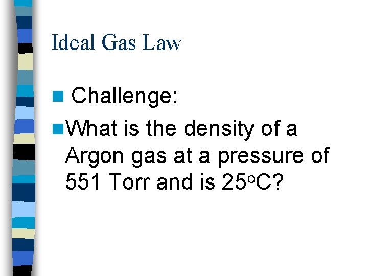 Ideal Gas Law Challenge: n. What is the density of a Argon gas at