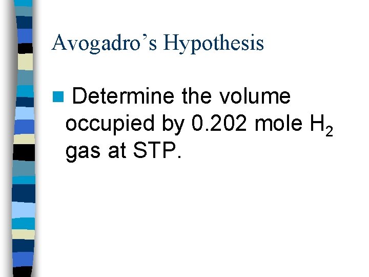 Avogadro’s Hypothesis n Determine the volume occupied by 0. 202 mole H 2 gas