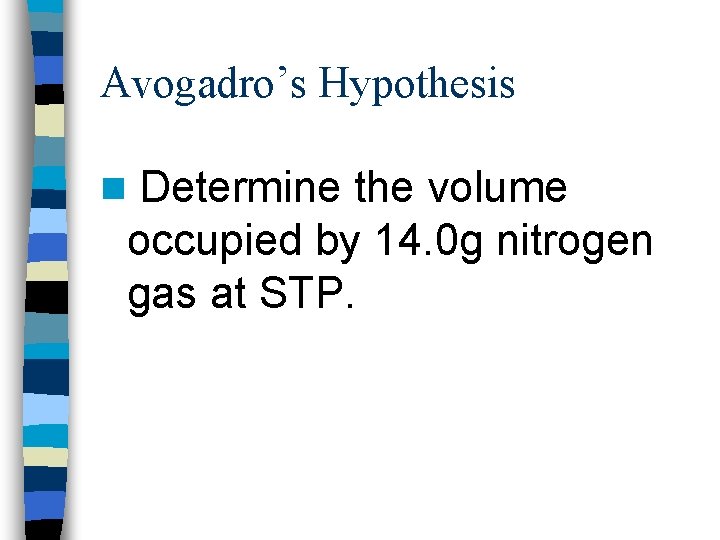 Avogadro’s Hypothesis n Determine the volume occupied by 14. 0 g nitrogen gas at