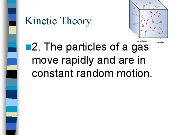 Kinetic Theory n 2. The particles of a gas move rapidly and are in