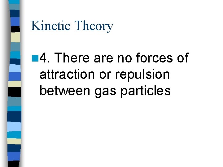 Kinetic Theory n 4. There are no forces of attraction or repulsion between gas