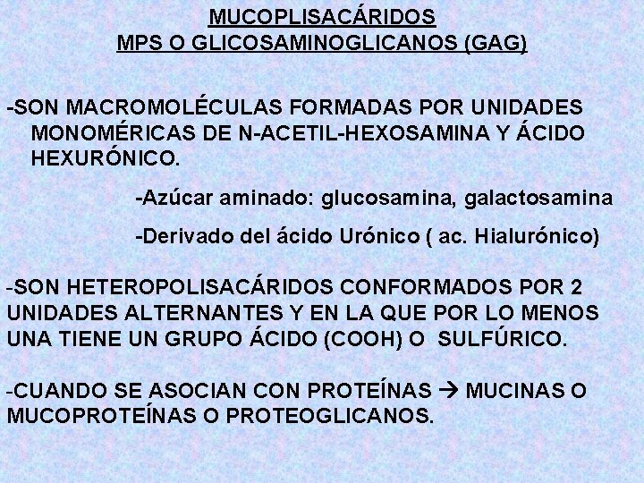 MUCOPLISACÁRIDOS MPS O GLICOSAMINOGLICANOS (GAG) -SON MACROMOLÉCULAS FORMADAS POR UNIDADES MONOMÉRICAS DE N-ACETIL-HEXOSAMINA Y