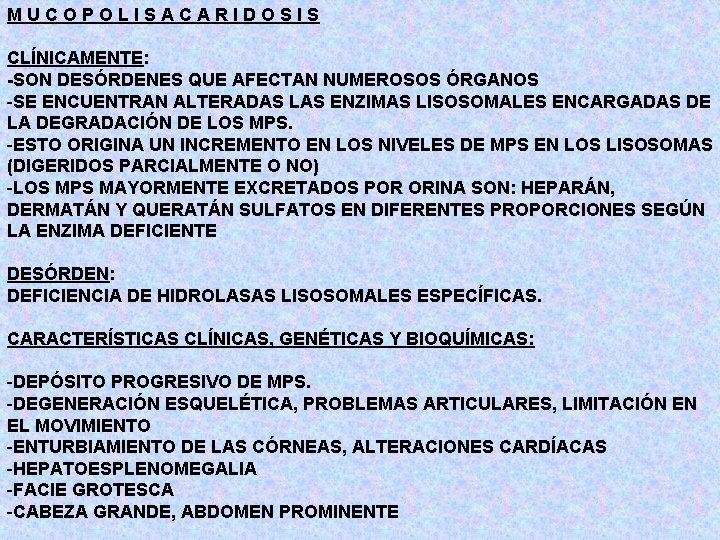 MUCOPOLISACARIDOSIS CLÍNICAMENTE: -SON DESÓRDENES QUE AFECTAN NUMEROSOS ÓRGANOS -SE ENCUENTRAN ALTERADAS LAS ENZIMAS LISOSOMALES