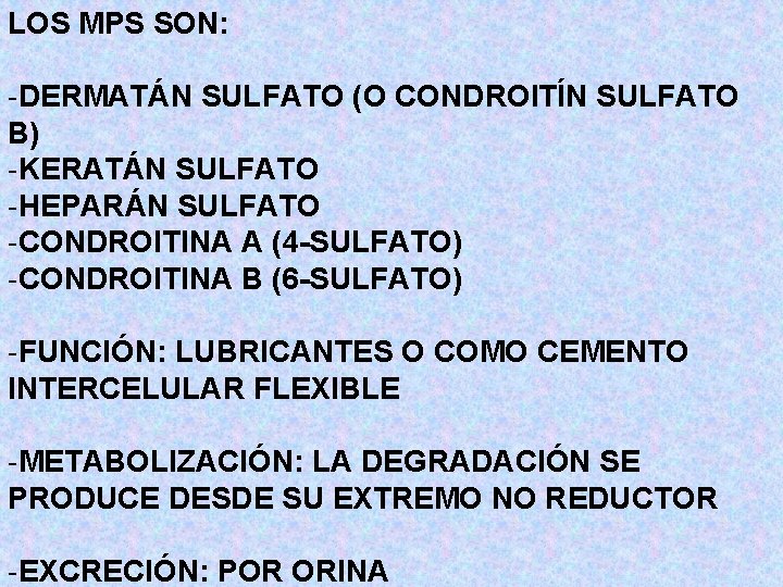 LOS MPS SON: -DERMATÁN SULFATO (O CONDROITÍN SULFATO B) -KERATÁN SULFATO -HEPARÁN SULFATO -CONDROITINA