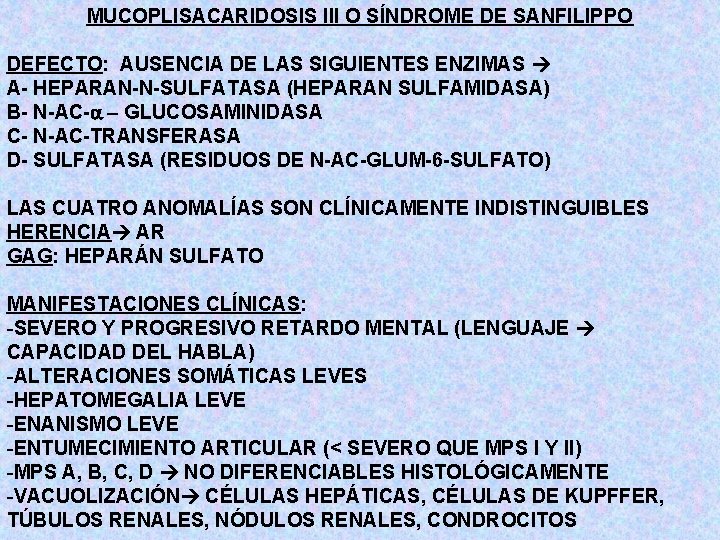 MUCOPLISACARIDOSIS III O SÍNDROME DE SANFILIPPO DEFECTO: AUSENCIA DE LAS SIGUIENTES ENZIMAS A- HEPARAN-N-SULFATASA