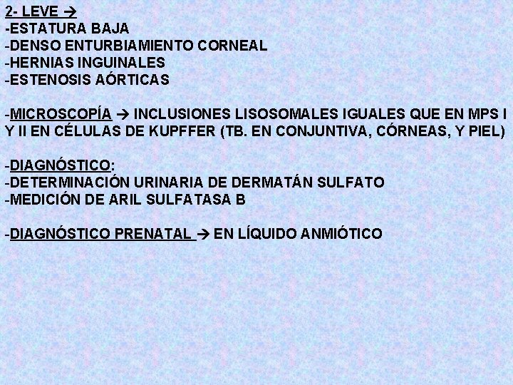 2 - LEVE -ESTATURA BAJA -DENSO ENTURBIAMIENTO CORNEAL -HERNIAS INGUINALES -ESTENOSIS AÓRTICAS -MICROSCOPÍA INCLUSIONES