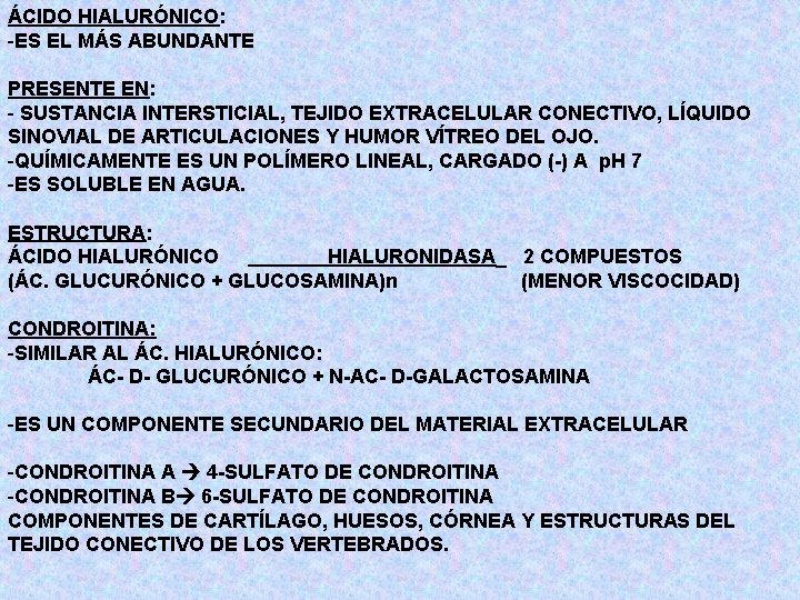 ÁCIDO HIALURÓNICO: -ES EL MÁS ABUNDANTE PRESENTE EN: - SUSTANCIA INTERSTICIAL, TEJIDO EXTRACELULAR CONECTIVO,