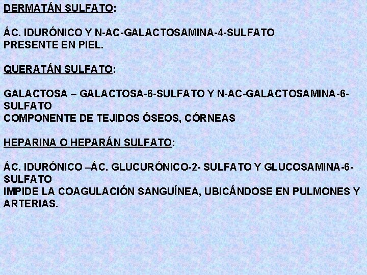 DERMATÁN SULFATO: ÁC. IDURÓNICO Y N-AC-GALACTOSAMINA-4 -SULFATO PRESENTE EN PIEL. QUERATÁN SULFATO: GALACTOSA –