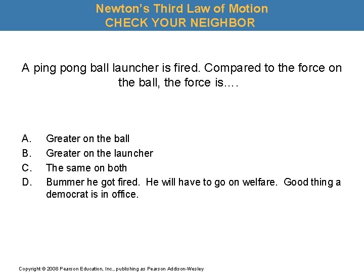 Newton’s Third Law of Motion CHECK YOUR NEIGHBOR A ping pong ball launcher is