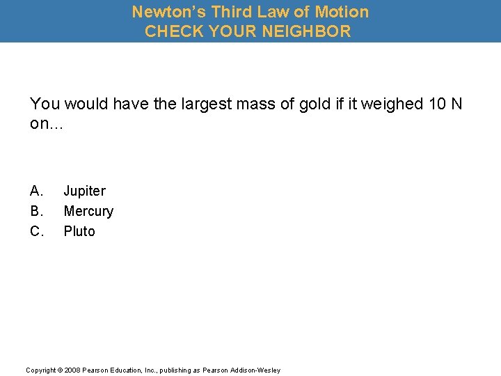 Newton’s Third Law of Motion CHECK YOUR NEIGHBOR You would have the largest mass