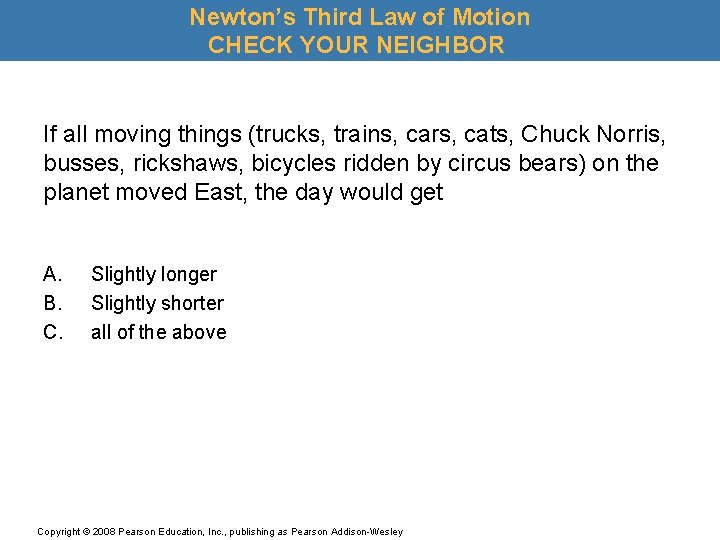 Newton’s Third Law of Motion CHECK YOUR NEIGHBOR If all moving things (trucks, trains,