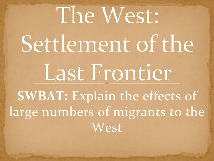 The West: Settlement of the Last Frontier SWBAT: Explain the effects of large numbers