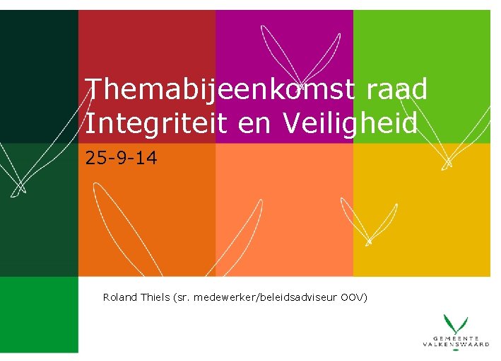 Themabijeenkomst raad Integriteit en Veiligheid 25 -9 -14 Roland Thiels (sr. medewerker/beleidsadviseur OOV) 