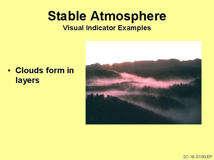 Stable Atmosphere Visual Indicator Examples • Clouds form in layers 2 C-16 -S 190