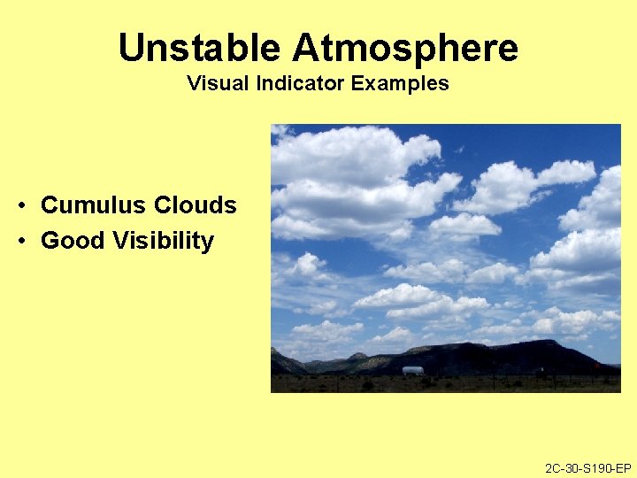 Unstable Atmosphere Visual Indicator Examples • Cumulus Clouds • Good Visibility 2 C-30 -S