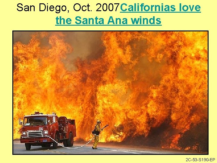 San Diego, Oct. 2007 Californias love the Santa Ana winds 2 C-53 -S 190