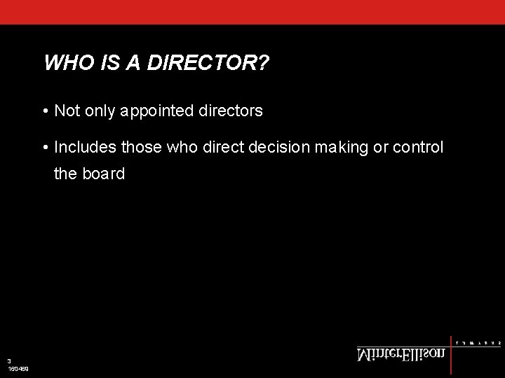 WHO IS A DIRECTOR? • Not only appointed directors • Includes those who direct