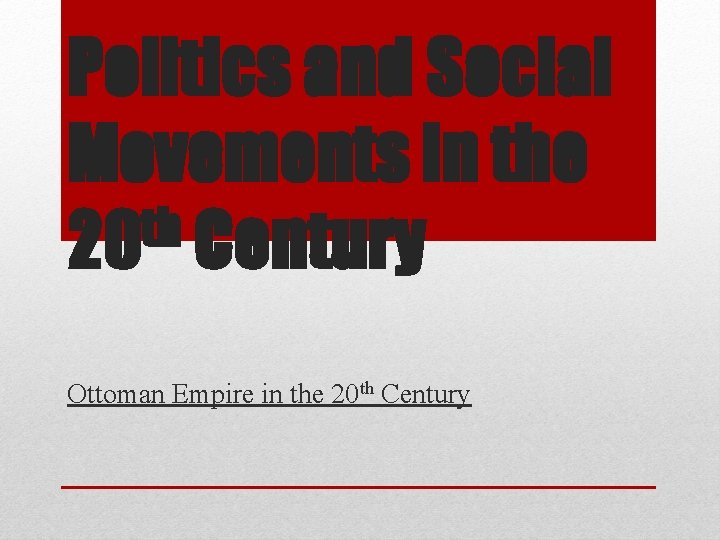 Politics and Social Movements in the th 20 Century Ottoman Empire in the 20