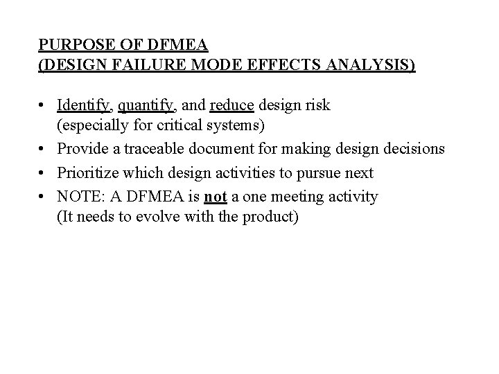 PURPOSE OF DFMEA (DESIGN FAILURE MODE EFFECTS ANALYSIS) • Identify, quantify, and reduce design PURPOSE OF DFMEA (DESIGN FAILURE MODE EFFECTS ANALYSIS) • Identify, quantify, and reduce design