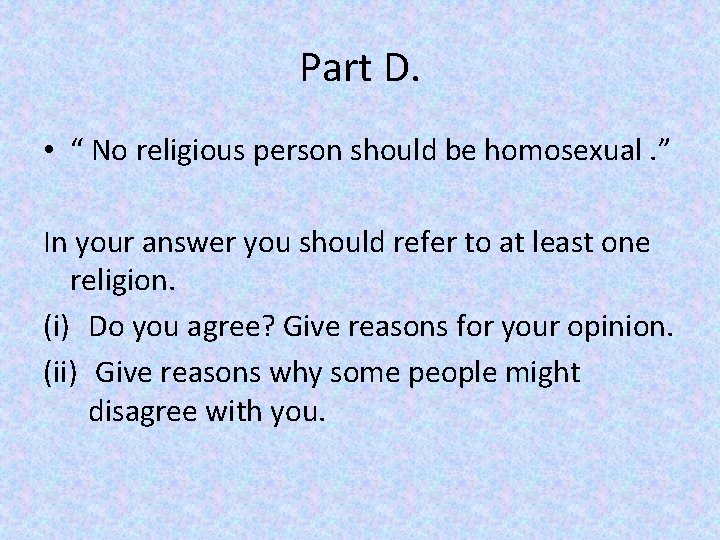 Part D. • “ No religious person should be homosexual. ” In your answer