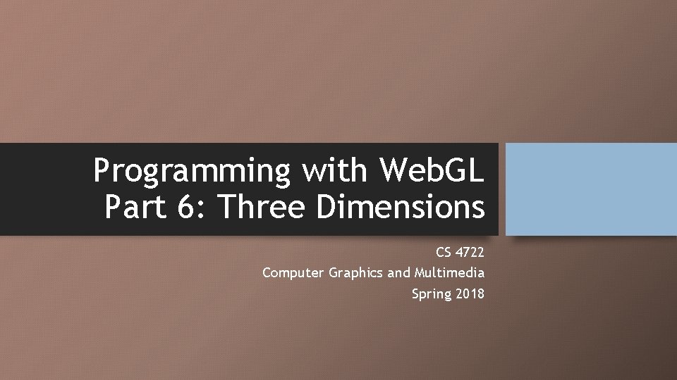 Programming with Web. GL Part 6: Three Dimensions CS 4722 Computer Graphics and Multimedia