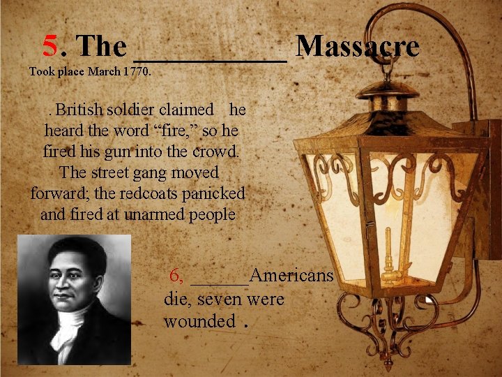 5. The _____ Massacre Took place March 1770. . British soldier claimed he heard