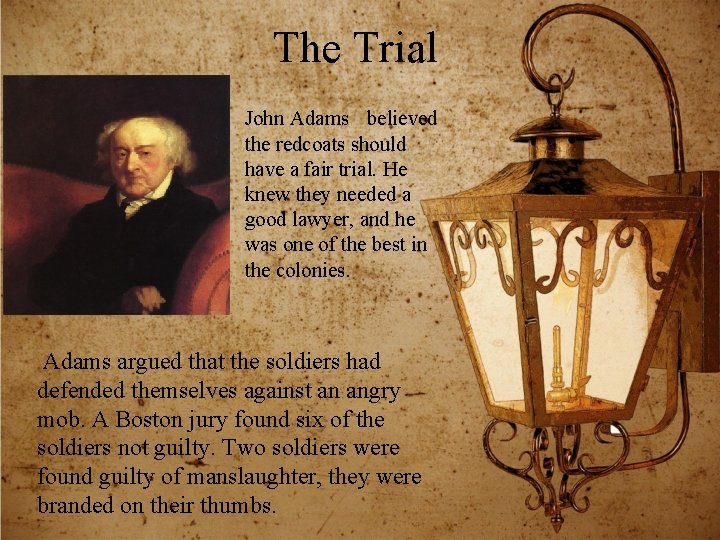 The Trial John Adams believed the redcoats should have a fair trial. He knew