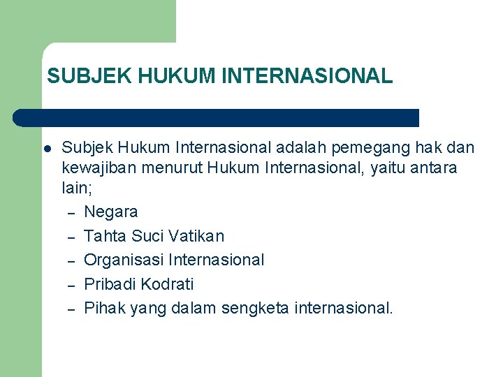 SUBJEK HUKUM INTERNASIONAL l Subjek Hukum Internasional adalah pemegang hak dan kewajiban menurut Hukum