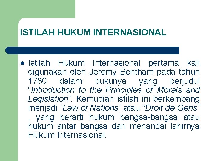 ISTILAH HUKUM INTERNASIONAL l Istilah Hukum Internasional pertama kali digunakan oleh Jeremy Bentham pada