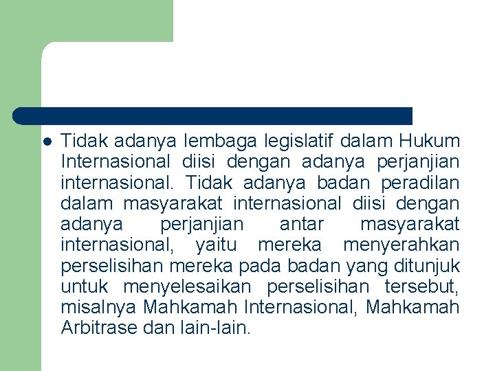 l Tidak adanya lembaga legislatif dalam Hukum Internasional diisi dengan adanya perjanjian internasional. Tidak l Tidak adanya lembaga legislatif dalam Hukum Internasional diisi dengan adanya perjanjian internasional. Tidak